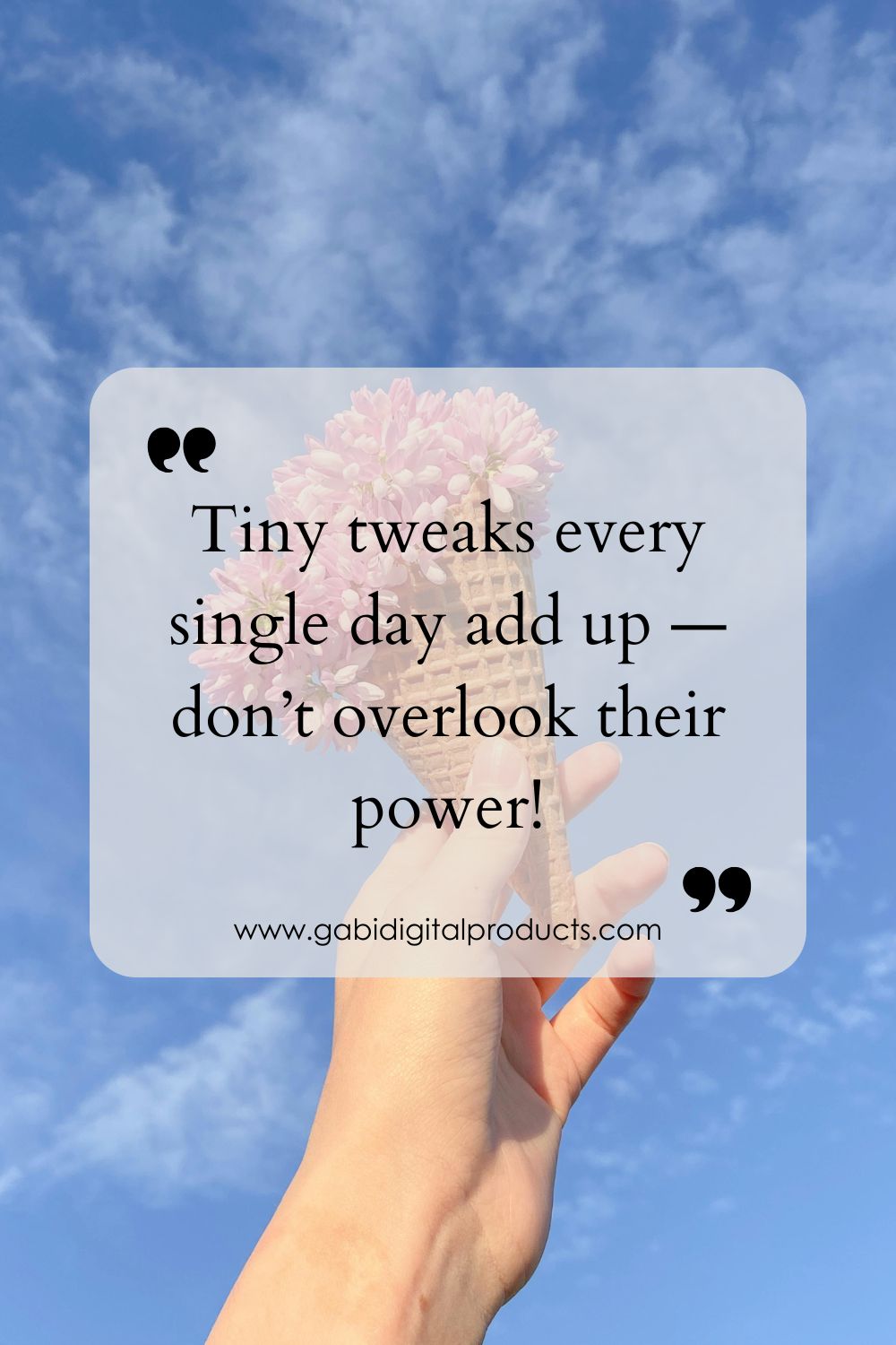 Ice cream with pink flowers. quote: “Tiny tweaks every day add up” and www.gabidigitalproducts.com.