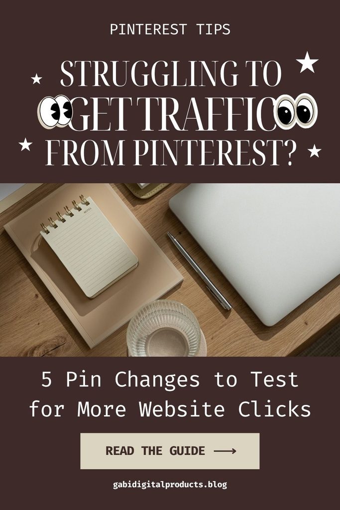 Vertical Pinterest pin graphic with a dark espresso brown header and footer separated by a central top-down photo. At the top, small white text reads "PINTEREST TIPS" above a large headline framed by small white star graphics that reads "STRUGGLING TO GET TRAFFIC FROM PINTEREST?", featuring playful cartoon eye graphics overlaying the phrase "GET TRAFFIC". The middle photo shows an aesthetic workspace setup with a closed silver laptop, a metal pen, a ribbed glass tumbler, and a beige spiral notebook. Below, white sans-serif text reads "5 Pin Changes to Test for More Website Clicks." At the base, a cream call-to-action button reads "read the guide →" above the website domain "gabidigitalproducts.blog".