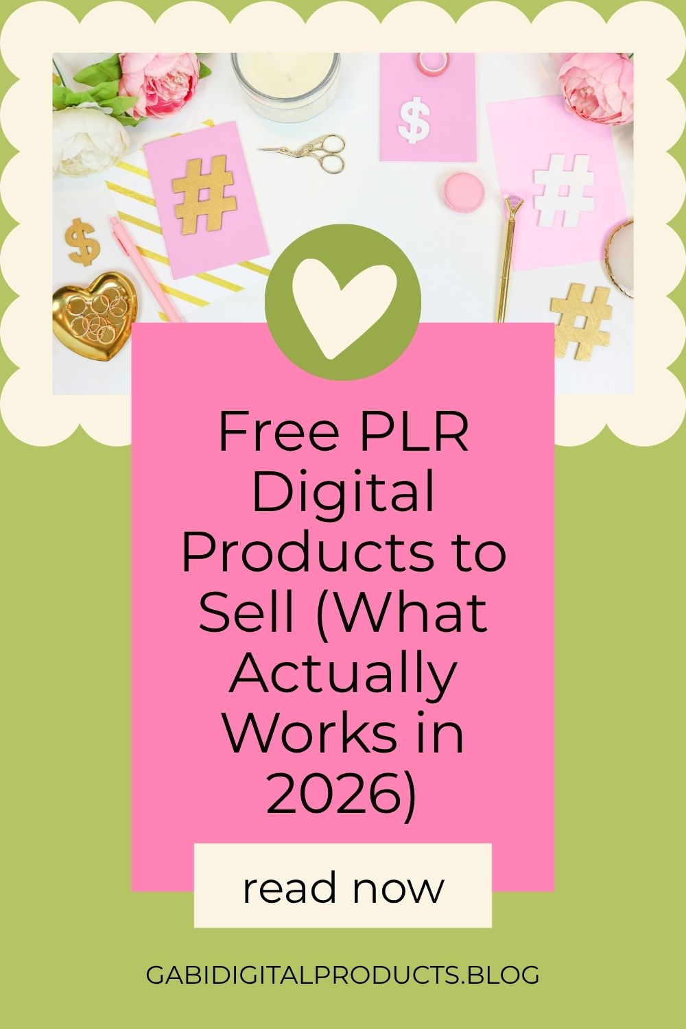 A promotional graphic on a light green background featuring a flat lay of desk items in the top, scalloped-edge frame, and a large pink rectangle in the center. On the pink rectangle, large black text reads: "Free PLR Digital Products to Sell (What Actually Works in 2026)". A light cream button below says "read now", and the website "GABIDIGITALPRODUCTS.BLOG" is at the bottom. The desk items include gold heart bowls, peonies, a candle, scissors, a dollar sign, and gold hashtag symbols on pink cards. A central olive-green circle contains a white heart icon.